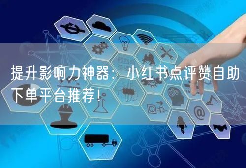 提升影响力神器:小红书点评赞自助下单平台推荐!