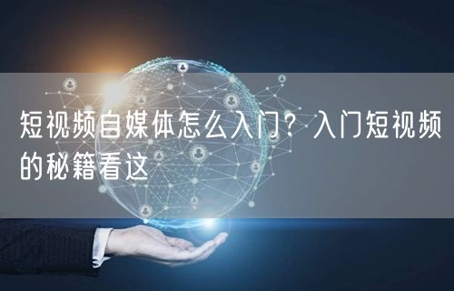 短视频自媒体怎么入门？入门短视频的秘籍看这