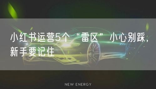 小红书运营5个“雷区”小心别踩,新手要记住