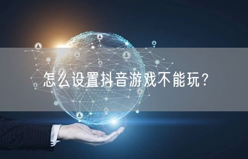 怎么设置抖音游戏不能玩?