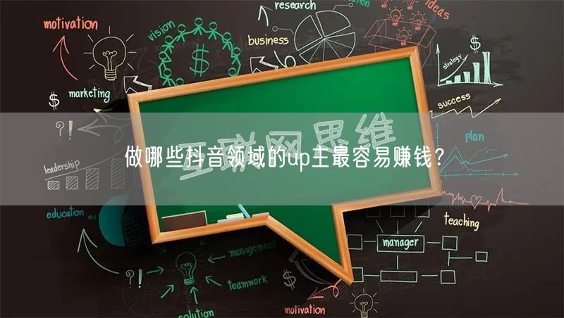 做哪些抖音领域的up主最容易赚钱?