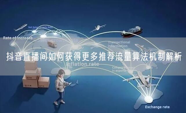 抖音直播间如何获得更多推荐流量算法机制解析