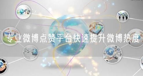 专业微博点赞平台快速提升微博热度
