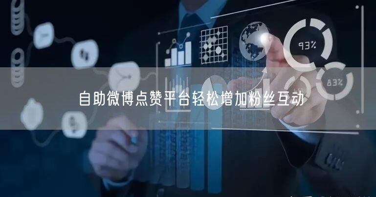 自助微博点赞平台轻松增加粉丝互动