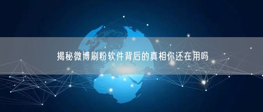 揭秘微博刷粉软件背后的真相你还在用吗