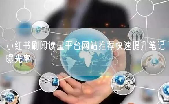 小红书刷阅读量平台网站推荐快速提升笔记曝光率