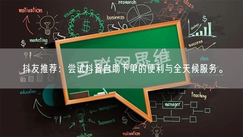 抖友推荐：尝试抖音自助下单的便利与全天候服务。
