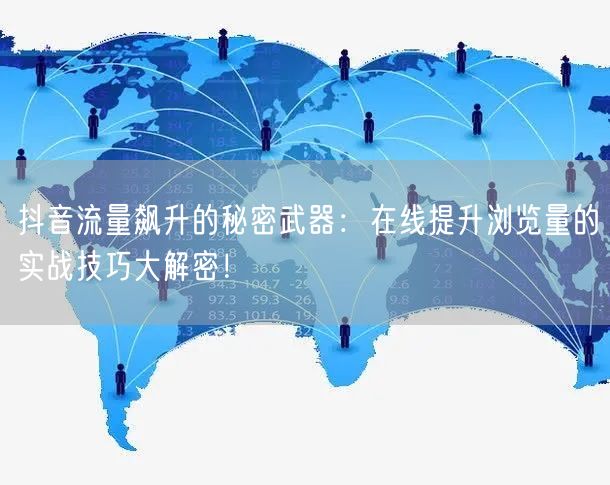 抖音流量飙升的秘密武器:在线提升浏览量的实战技巧大解密!