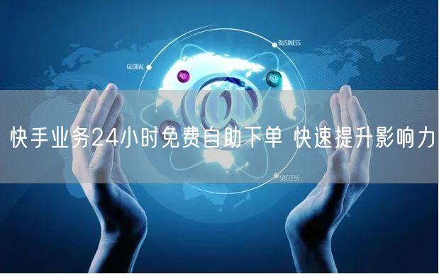 快手业务24小时免费自助下单 快速提升影响力