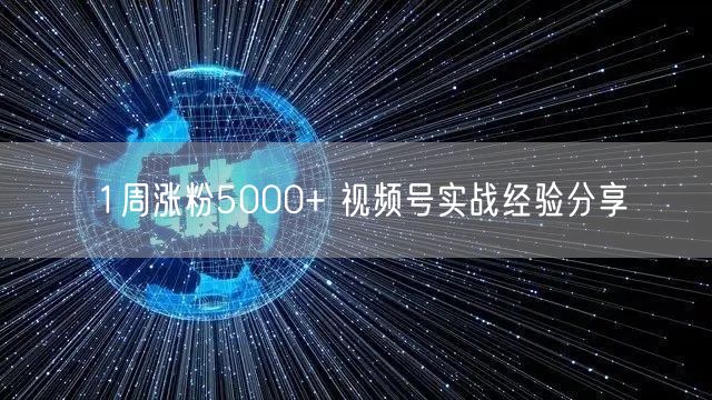 1周涨粉5000+ 视频号实战经验分享