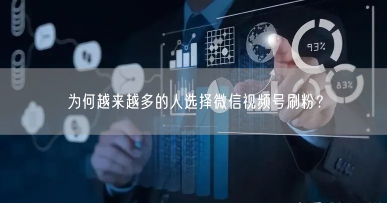 为何越来越多的人选择微信视频号刷粉?