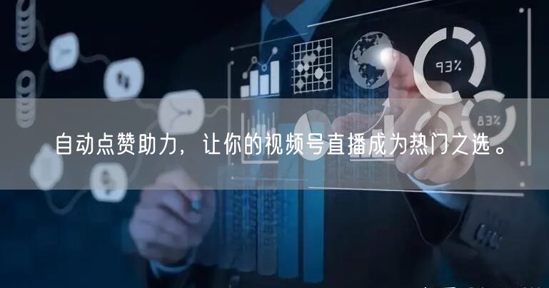 自动点赞助力,让你的视频号直播成为热门之选。