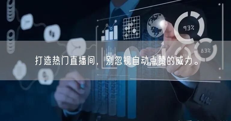 打造热门直播间,别忽视自动点赞的威力。