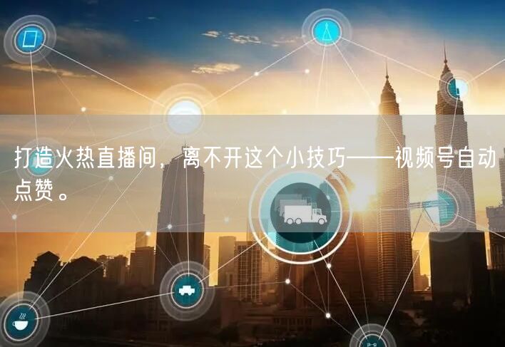 打造火热直播间,离不开这个小技巧——视频号自动点赞。