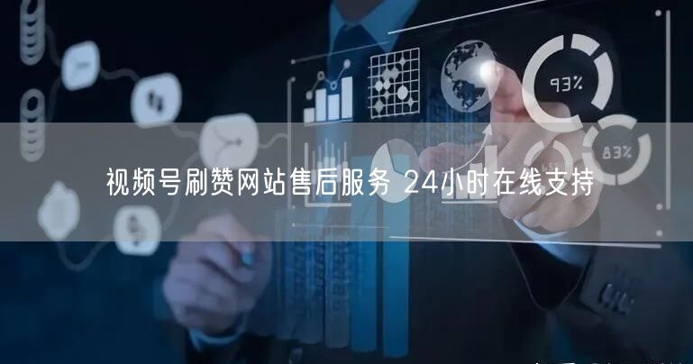 视频号刷赞网站售后服务 24小时在线支持
